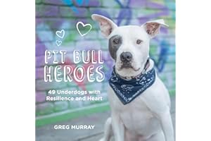 Pit Bull Heroes: 49 Underdogs with Resilience and Heart