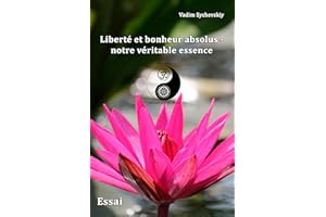 Liberté et bonheur absolus – notre véritable essence (French Edition)