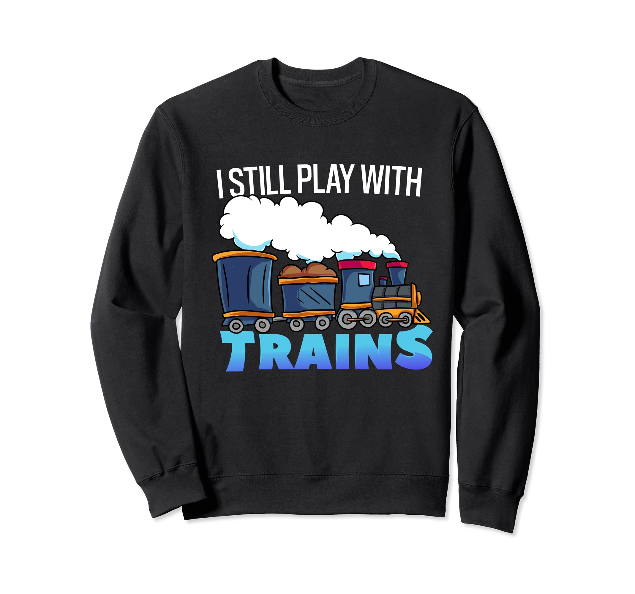 Model Steam Train Gift for Railfan -Still Play With Trains Sweatshirt