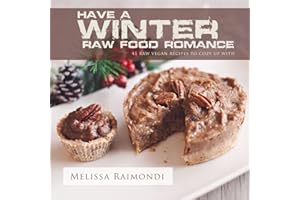 Have a Winter Raw Food Romance: Raw Vegan Recipes for Cozy Winter Months