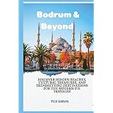 Bodrum & Beyond; The 2026 Insider’s Guide to Turkey’s Coastal Gems: Discover Hidden Beaches, Cultural Treasures, and Trendsetting Destinations for the Modern U.S. Traveler