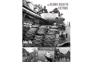 The Bloody Road to Victory: The History of the 4th Canadian Armoured Division