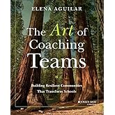 The Art of Coaching Teams: Building Resilient Communities that Transform Schools