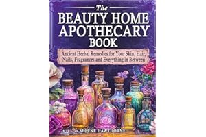 The Beauty Home Apothecary Book: Ancient Herbal Remedies for Your Skin, Hair, Nails, Fragrances and Everything in Between