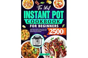 The Latest Instant Pot Cookbook for Beginners: Unlock Foolproof Instant Pot Recipes for Soups, Stews, Poultry, Seafood, Meats, Veggies, and Desserts | Your Shortcut to Flavorful Everyday Meals