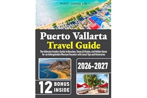 Puerto Vallarta Travel Guide: The Ultimate Insiders Guide to Beaches, Tacos Al Pastor, and Hidden Gems for an Unforgettable Mexican Vacation with Local Tips and Itineraries