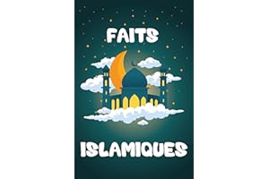 Faits Islamiques: Découvrez les Merveilles de l'Islam avec Plus de 100 Faits et Informations (French Edition)