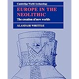 Europe in the Neolithic: The Creation of New Worlds (Cambridge World Archaeology)