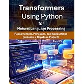 Transformers Using Python for Natural Language Processing: Fundamentals, Principles and Applications