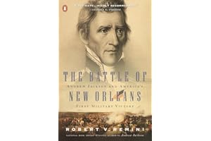The Battle of New Orleans: Andrew Jackson and America's First Military Victory