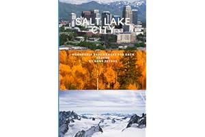 SALT LAKE CITY HIGHLIGHTS FOR ALL YEAR: THE Insider’s Guide to Memorable and Unique experiences for EVERY season