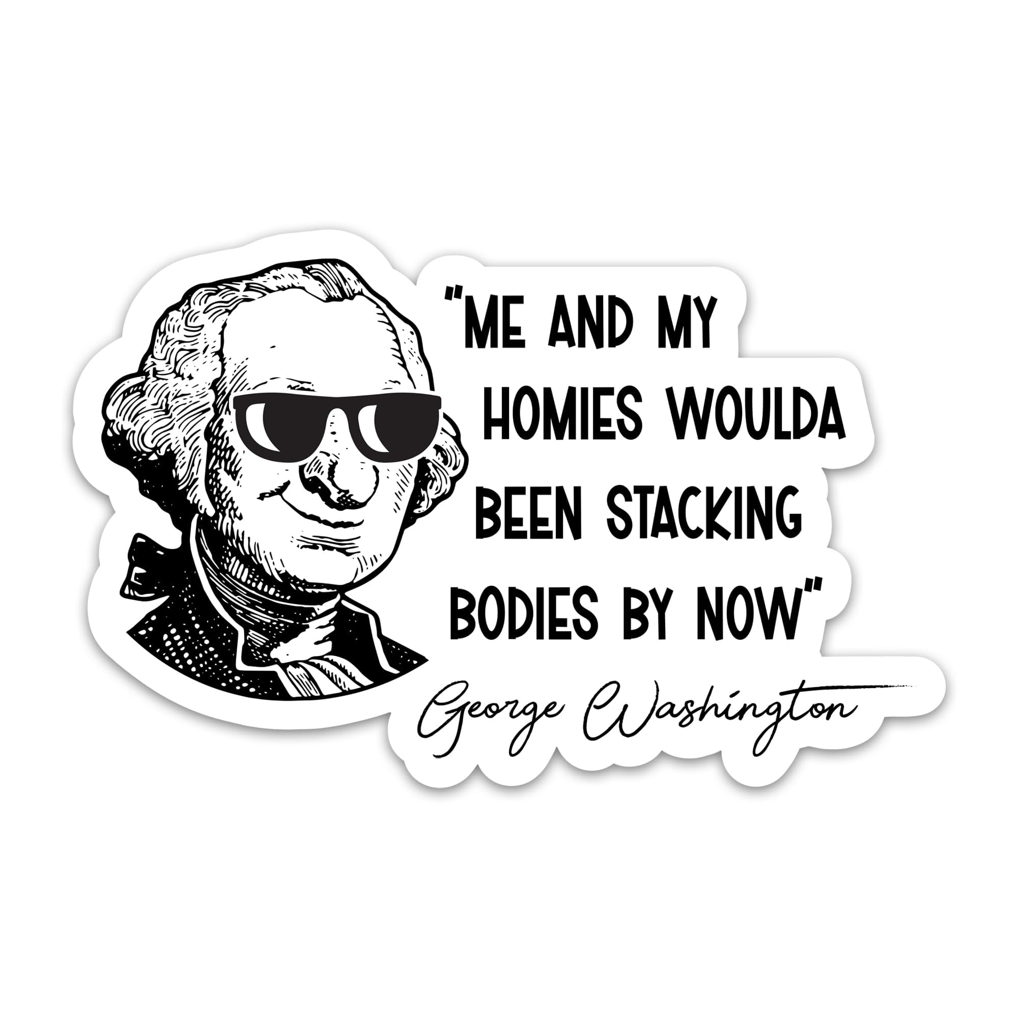 Photo 1 of (3PCs) Me and My Homies Woulda Been Stacking Bodies by Now Sticker Funny George Washington Quote Stickers Waterproof Vinyl Stickers for Laptop Tumbler Notebook Water Bottle Flask Decals 2 Inches