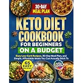 Keto Diet Cookbook for Beginners on a Budget: 7 Carbs Or Less Easy Recipes, 30-Day Meal Plan, and Simple, Affordable Meals You Can Actually Stick To