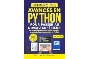 100 Exercices Avancés en Python Pour Passer au Niveau Supérieur: Un ensemble d’exercices sur les concepts avancés de la progr