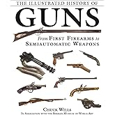 The Illustrated History of Guns: From First Firearms to Semiautomatic Weapons