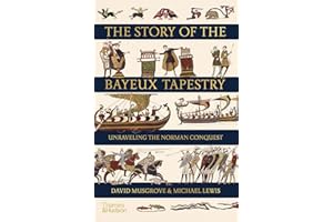 The Story of the Bayeux Tapestry: Unraveling the Norman Conquest