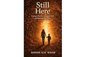 Still Here: Losing a Parent, Losing a Child, and Raising One Alone