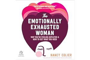 The Emotionally Exhausted Woman: Why You’re Feeling Depleted and How to Get What You Need