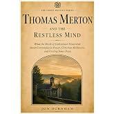Thomas Merton and the Restless Mind: What the Monk of Gethsemani Discovered About Restless Thoughts, Contemplative Prayer, and the Silence That Heals (The Great Mystics Series)