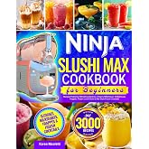 Ninja SLUSHi MAX Cookbook for Beginners: Foolproof Ninja SLUSHi Recipes Featuring Refreshing Slushies, Creamy Milkshakes, Coffeehouse Frapp&eacute;s, Frozen Juice Drinks &amp; Bar-Style Frozen Cocktails