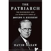 The Patriarch: The Remarkable Life and Turbulent Times of Joseph P. Kennedy