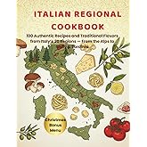 Italian Regional Cookbook: 100 Authentic Recipes and Traditional Flavors from Italy’s 20 Regions, From the Alps to Sicily & Sardinia