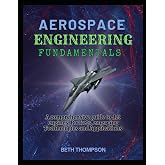 Aerospace Engineering Fundamentals: A Comprehensive Guide to Jet Engines, Rockets, Emerging Technologies and Applications