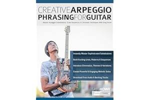 Creative Arpeggio Phrasing for Guitar: Master Arpeggio Substitutions, Scale Sequences, & Chromatic Techniques With Greg Howe (Learn how to play fusion guitar)