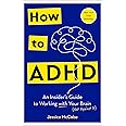 How to ADHD: An Insider's Guide to Working with Your Brain (Not Against It)