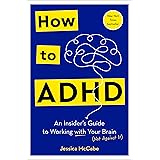 How to ADHD: An Insider's Guide to Working with Your Brain (Not Against It)