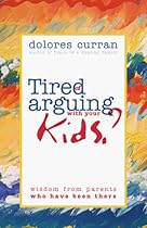 Tired of Arguing with Your Kids?: Wisdom from Parents Who Have Been There