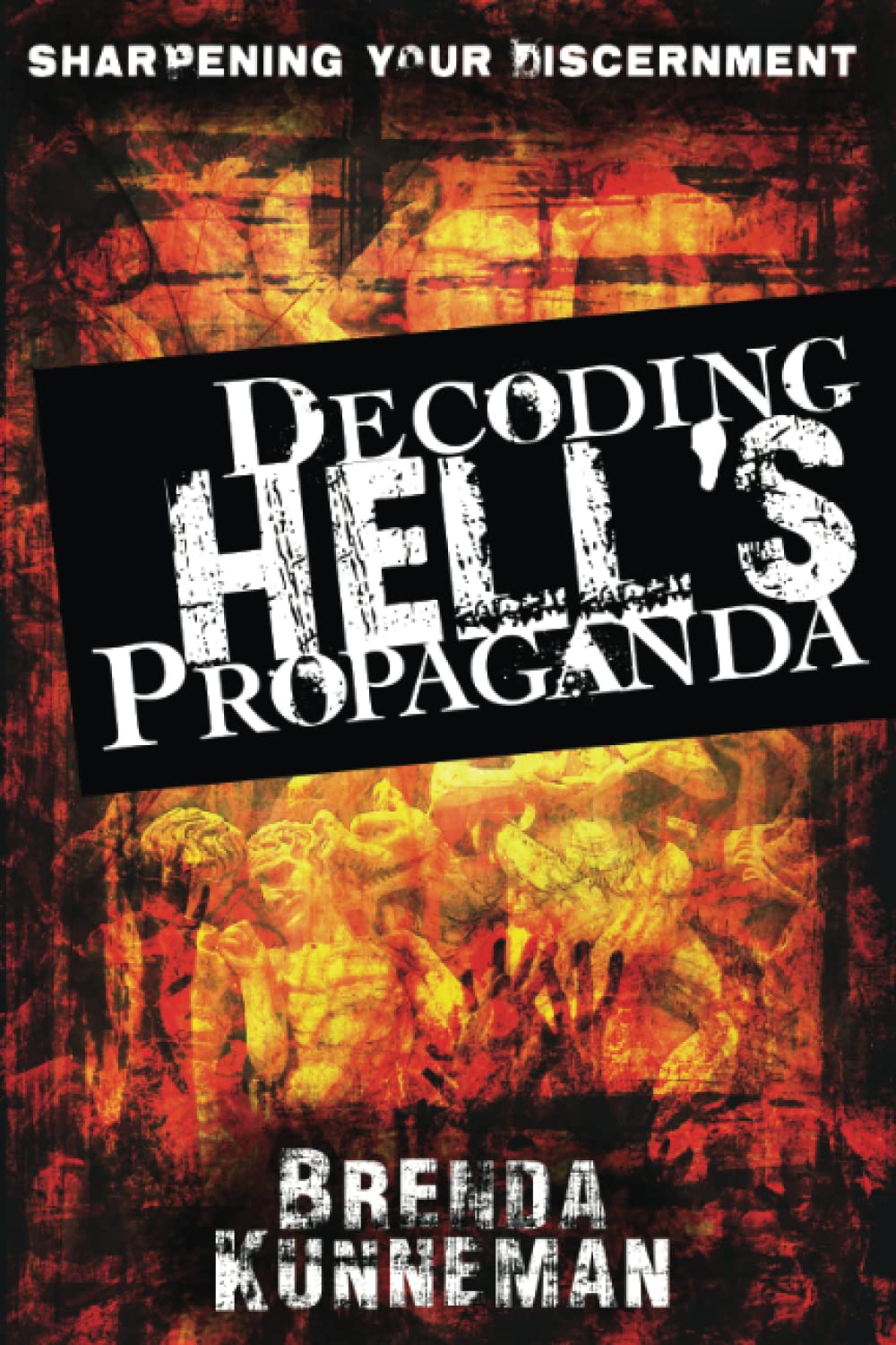 Decoding Hell's Propaganda: Sharpening Your Discernment Decoding Hell's Propaganda: Sharpening Your Discernment Paperback