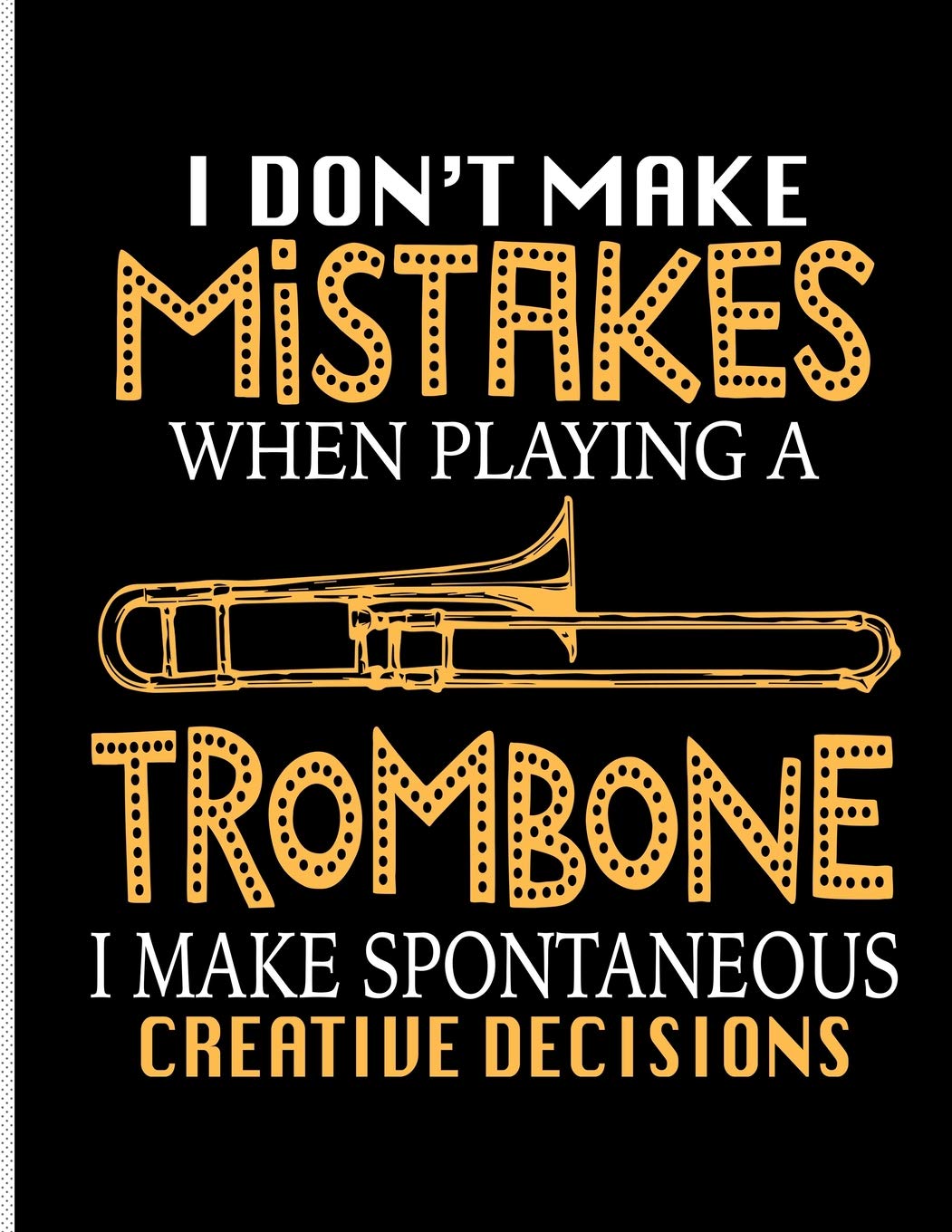 I Don't Make Mistakes When Playing A Trombone I Make Spontaneous Creative Decisions: Blank Lined Journal Notebook, 108 Pages, Soft Matte Cover, 8.5 x 11
