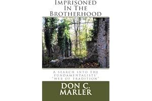 Imprisoned In The Brotherhood: A search into the fundamentalists’ “web of tradition” (Don C. Marler & Dogwood Press Collection)