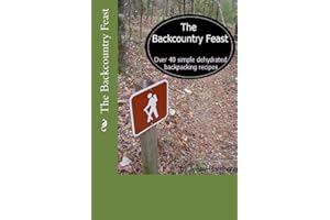 The Backcountry Feast: Over 40 Simple Dehydrated Backpacking Recipes