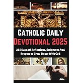 Catholic Daily Devotional 2025: 365 Days Of Reflections, Scriptures And Prayers to Grow Closer With God