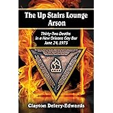 The Up Stairs Lounge Arson: Thirty-Two Deaths in a New Orleans Gay Bar, June 24, 1973