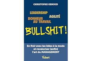 Leadership, agilité, bonheur au travail...bullshit !: En finir avec les idées à la mode et revaloriser (enfin) l'art du manag