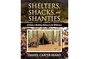 Shelters, Shacks, and Shanties: A Guide to Building Shelters in the Wilderness