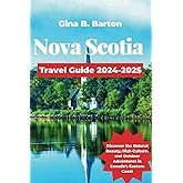 Nova Scotia Travel Guide 2024-2025: Discover the Natural Beauty, Rich Culture, and Outdoor Adventures in Canada’s Eastern Coast