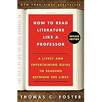 How to Read Literature Like a Professor: A Lively and Entertaining Guide to Reading Between the Lines, Revised Edition