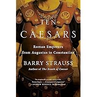 Ten Caesars: Roman Emperors from Augustus to Constantine