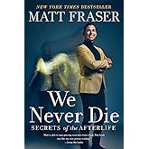 We Never Die: Secrets of the Afterlife