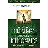 Think Like a Billionaire, Become a Billionaire: As a Man Thinks, So Is He