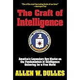 The Craft of Intelligence: America's Legendary Spy Master on the Fundamentals of Intelligence Gathering for a Free World