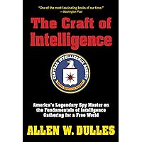 The Craft of Intelligence: America's Legendary Spy Master on the Fundamentals of Intelligence Gathering for a Free World
