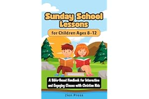 Sunday School Lessons for Children Ages 8-12: A Bible-Based Handbook for Interactive and Engaging Classes with Christian Kids