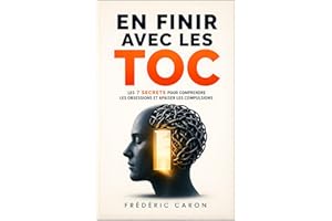 En Finir avec les TOC: Les 7 Secrets pour Comprendre les Obsessions et Apaiser les Compulsions | Livre sur les Troubles Obses