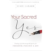 Your Sacred Yes: Trading Life-Draining Obligation for Freedom, Passion, and Joy