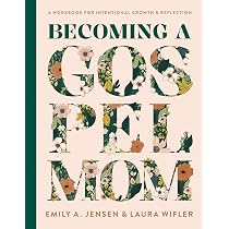 Becoming a Gospel Mom: A Workbook for Intentional Growth and ...